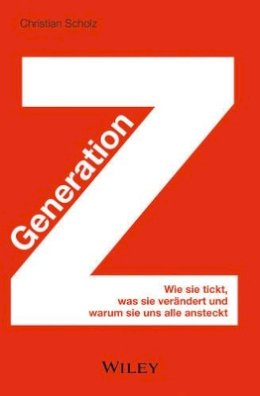 Christian Scholz - Generation Z: Wie sie tickt, was sie verändert und warum sie uns alle ansteckt - 9783527508075 - V9783527508075