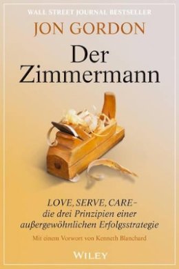 Jon Gordon - Der Zimmermann: Love, Serve, Care - die drei Prinzipien einer außergewöhnlichen Erfolgsstrategie - 9783527508730 - V9783527508730