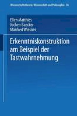 Ellen Matthies - Erkenntniskonstruktion am Beispiel der Tastwahrnehmung (Wissenschaftstheorie, Wissenschaft und Philosophie) (German Edition) - 9783528064051 - V9783528064051