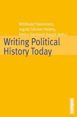 . Ed(S): Steinmetz, Willibald; Gilcher-Holtey, Ingrid; Haupt, Heinz-Gerhard - Writing Political History Today - 9783593398068 - V9783593398068