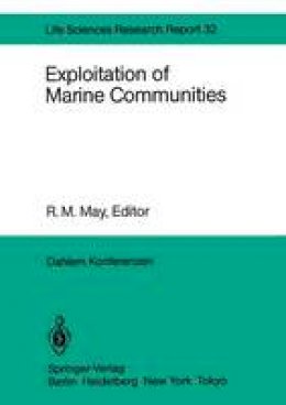 Robert May - Exploitation of Marine Communities: Report of the Dahlem Workshop on Exploitation of Marine Communities Berlin 1984, April 1–6 (Dahlem Workshop Report) - 9783642701597 - V9783642701597