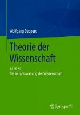 Wolfgang Deppert - Theorie der Wissenschaft: Band 4: Die Verantwortung der Wissenschaft - 9783658151232 - V9783658151232