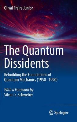 Olival Freire Junior - The Quantum Dissidents: Rebuilding the Foundations of Quantum Mechanics (1950-1990) - 9783662446614 - V9783662446614