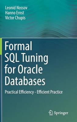 Leonid Nossov - Formal SQL Tuning for Oracle Databases: Practical Efficiency - Efficient Practice: 2017 - 9783662504161 - V9783662504161