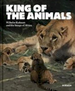 Philipp Demandt - King of the Animals: Wilhelm Kuhnert and the Image of Africa - 9783777431291 - V9783777431291 Philipp Demandt - King of the Animals: Wilhelm Kuhnert and the Image of Africa - 9783777431291 - V9783777431291