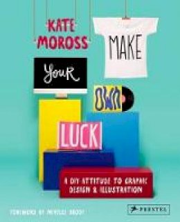 Kate Moross - Make Your Own Luck: A DIY Attitude to Graphic Design and Illustration - 9783791349107 - V9783791349107