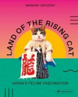 Manami Okazaki - Land of the Rising Cat: Japan´s Feline Fascination - 9783791384948 - V9783791384948