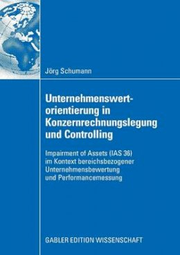 Jörg Schumann - Unternehmenswertorientierung in Konzernrechnungslegung und Controlling: Impairment of Assets (IAS 36) im Kontext bereichsbezogener Unternehmensbewertung und Performancemessung (German Edition) - 9783834909800 - V9783834909800