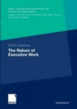 Emilio Matthaei - The Nature of Executive Work (Markt- und Unternehmensentwicklung Markets and Organisations) - 9783834921482 - V9783834921482
