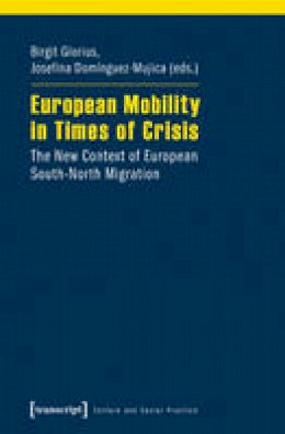 Birgit Glorius - European Mobility in Times of Crisis: The New Context of European South-North Migration - 9783837634785 - V9783837634785