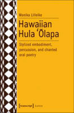 Monika Lilleike - Hawaiian Hula ´Olapa: Stylized Embodiment, Percussion, and Chanted Oral Poetry - 9783837636697 - V9783837636697
