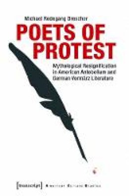 Michael Rodegang Drescher - Poets of Protest: Mythological Resignification in American Antebellum and German Vormrz Literature - 9783837637458 - V9783837637458