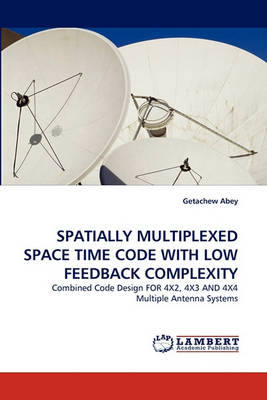 Getachew Abey - Spatially Multiplexed Space Time Code with Low Feedback Complexity - 9783843375399 - V9783843375399