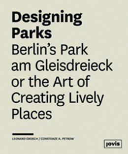Leonard Grosch - Designing Vibrant Urban Parks: Berlin's Park am Gleisdreieck and Beyond - 9783868593815 - V9783868593815