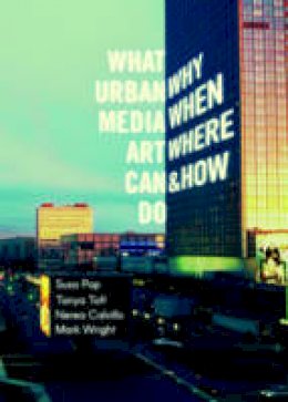 Susa Pop, Tanya Toft, Nerea Calvillo, Mark Wight - What Urban Media Art Can Do: Why When Where and How? - 9783899862553 - V9783899862553