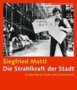 Siegfried Mattl - Die Strahlkraft der Stadt  – Schrifen zu Film und Geschichte (Filmmuseumsynemapublications) - 9783901644665 - V9783901644665