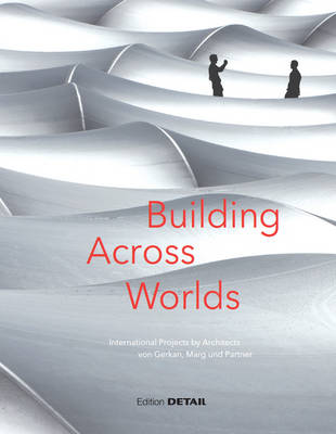 Christian Schittich (Ed.) - Building Across Worlds: International Projects by Architects Von Gerkan, Marg Und Partner (Detail Spezial) - 9783955533199 - V9783955533199