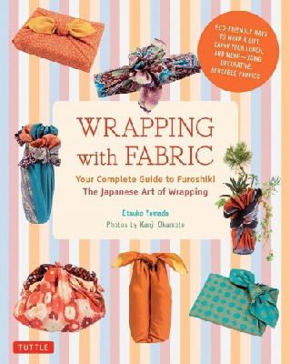 Etsuko Yamada - Wrapping with Fabric: Your Complete Guide to Furoshiki-The Japanese Art of Wrapping - 9784805313145 - V9784805313145