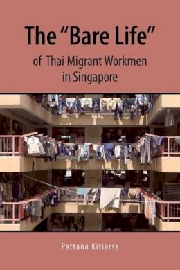 Pattana Kitiarsa - The Bare Life of Thai Migrant Workmen in Singapore - 9786162150753 - V9786162150753