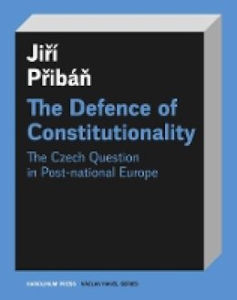 Jiri Priban - The Defence of Constitutionality. Or the Czech Question in Post-National Europe.  - 9788024634234 - V9788024634234