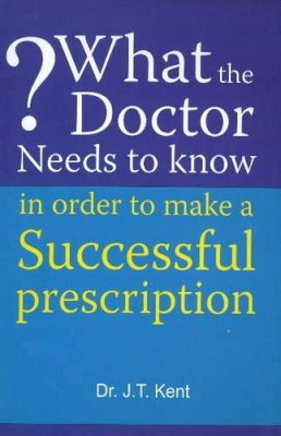Dr J T Kent - What the Doctor Needs to Know in Order to Make a Successful Prescription - 9788131905371 - KRF2233296