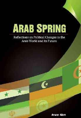 Anwar Alam - Arab Spring: Reflections on Political Changes in the Arab World and its Future - 9788177083958 - V9788177083958