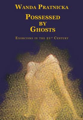 Wanda Pratnicka - Possessed by Ghosts: Exorcisms in the 21st Century - 9788360280683 - V9788360280683