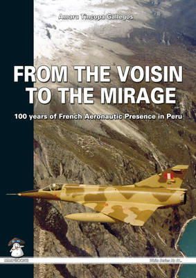 Amaru Tincopa Gallegos - From the Voisin to the Mirage: 100 Years of French Aeronautic Presence in Peru - 9788361421931 - V9788361421931