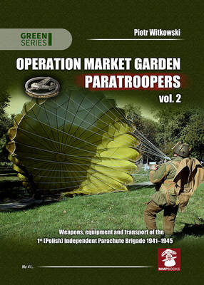 Piotr Witkowski - Operation Market Garden Paratroopers: Volume 2: Weapons, Equipment and Transport of the 1st Polish Independent Parachute Brigade, 1941-1945 - 9788365281388 - V9788365281388