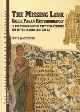 P. Janiszewski - The Missing Link: Greek Pagan Historiography in the Second Half of the Third Century and in the Fourth Century AD - 9788391825051 - V9788391825051