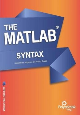 Skajaa, Anders; Jorgensen, Jakob Heide - The MATLAB Syntax - 9788750210467 - V9788750210467
