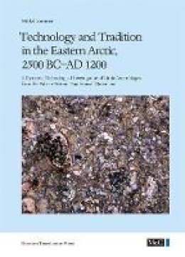 Mikkel S¿rensen - Technology and Tradition in the Eastern Arctic, 2500 BC-AD 1200 - 9788763531672 - V9788763531672