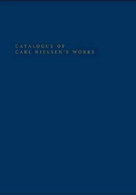 Axel Tei Geertinger - Catalogue of Carl Nielsen's Works (Danish Humanist Texts and Studies) - 9788763544054 - V9788763544054