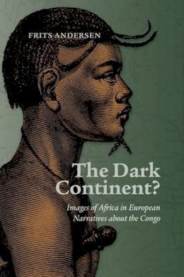 Frits Andersen - The Dark Continent?: Images of Africa in European Narratives About the Congo - 9788771248531 - V9788771248531