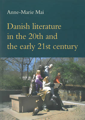 Anne-Marie Mai - Danish Literature in the 20th and the Early 21st Century (Studies in Scandinavian Languages and Literatures) - 9788776749477 - V9788776749477