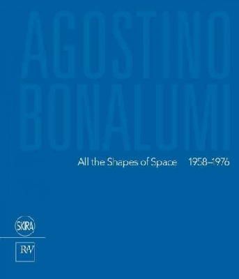 Francesca Pola - Agostino Bonalumi: All the Shapes of Space 1958-1976 - 9788857220833 - V9788857220833