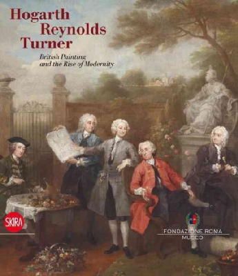 Ilaria Capi - Hogarth, Reynolds, Turner: British Painting and the Rise of Modernity - 9788857222714 - V9788857222714