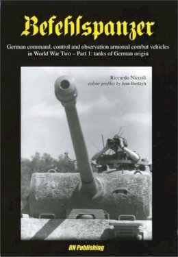Riccardo Niccoli (Ed.) - Befehlspanzer: Tanks of German Origin Part 1: German Command, Control and Observation Armoured Combat Vehicles in World War Two - 9788895011080 - V9788895011080 Riccardo Niccoli (Ed.) - Befehlspanzer: Tanks of German Origin Part 1: German Command, Control and Observation Armoured Combat Vehicles in World War Two - 9788895011080 - V9788895011080