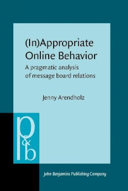 Jenny Arendholz - (In)Appropriate Online Behavior: A pragmatic analysis of message board relations (Pragmatics & Beyond New Series) - 9789027256348 - V9789027256348