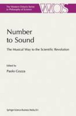 P. Gozza - Number to Sound: The Musical Way to the Scientific Revolution (The Western Ontario Series in Philosophy of Science) - 9789048153589 - V9789048153589