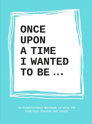 Lavinia Bakker - Once Upon a Time I Wanted to be... : An Inspirational Notebook to Help You Find Your Passion and Talent - 9789063694197 - V9789063694197