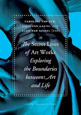 Caroline Van Eck (Ed.) - The Secret Lives of Artworks: Exploring the Boundaries between Art and Life - 9789087281397 - V9789087281397