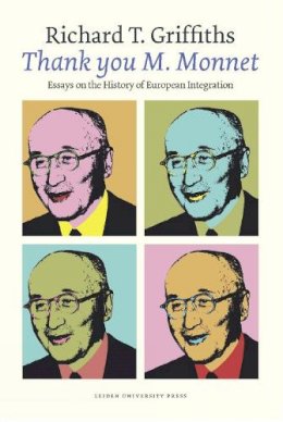 Richard Griffiths - ‘Thank you M. Monnet’: Essays on the History of European Integration - 9789087281717 - V9789087281717