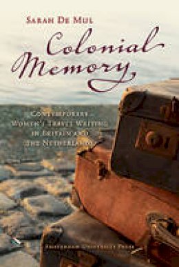 Sarah De Mul - Colonial Memory: Contemporary Women's Travel Writing in Britain and the Netherlands - 9789089642936 - V9789089642936