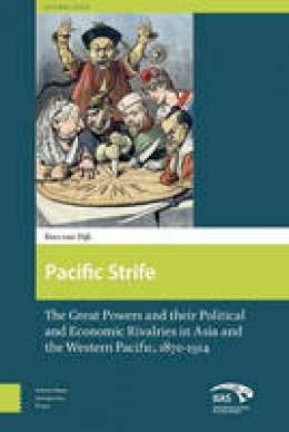 Kees Van Dijk - Pacific Strife: The Great Powers and their Political and Economic Rivalries in Asia and the Western Pacific 1870-1914 (Amsterdam University Press - Global Asia) - 9789089644206 - V9789089644206