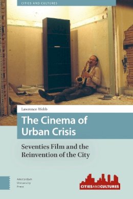 Lawrence Webb - The Cinema of Urban Crisis: Seventies Film and the Reinvention of the City (Amsterdam University Press - Cities and Culture) - 9789089646378 - V9789089646378
