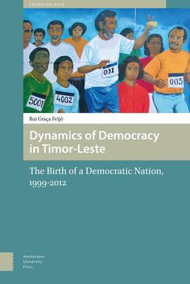 Rui Feijo - Dynamics of Democracy in Timor-Leste: The Birth of a Democratic Nation, 1999-2012 (Emerging Asia) - 9789089648044 - V9789089648044