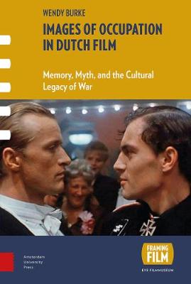 Wendy Burke - Images of Occupation in Dutch Film: Memory, Myth, and the Cultural Legacy of War (Framing Film) - 9789089648549 - V9789089648549