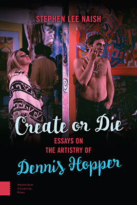 Stephen Lee Naish - Create or Die: Essays on the Artistry of Dennis Hopper - 9789089648587 - V9789089648587