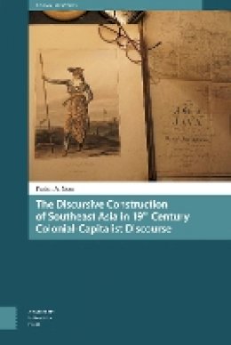 Farish A. Noor - The Discursive Construction of Southeast Asia in 19th-Century Colonial-Capitalist Discourse (Asian history series) - 9789089648846 - V9789089648846